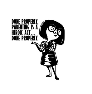 Incredibles Inspired | Edna Mode "Done Properly, Parenting Is A Heroic Act, Done Properly…" Digital DXF | PNG | SVG Files!