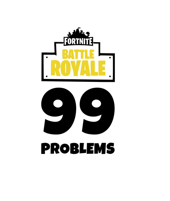 Fortnite | Battle Royale 99 Problems Digital DXF | PNG | SVG Files!