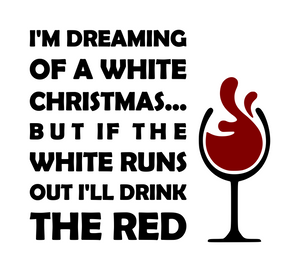 Wine | Christmas | Dreaming of a white Christmas, If the white runs out, I'll drink the red Digital DXF | PNG | SVG Files!